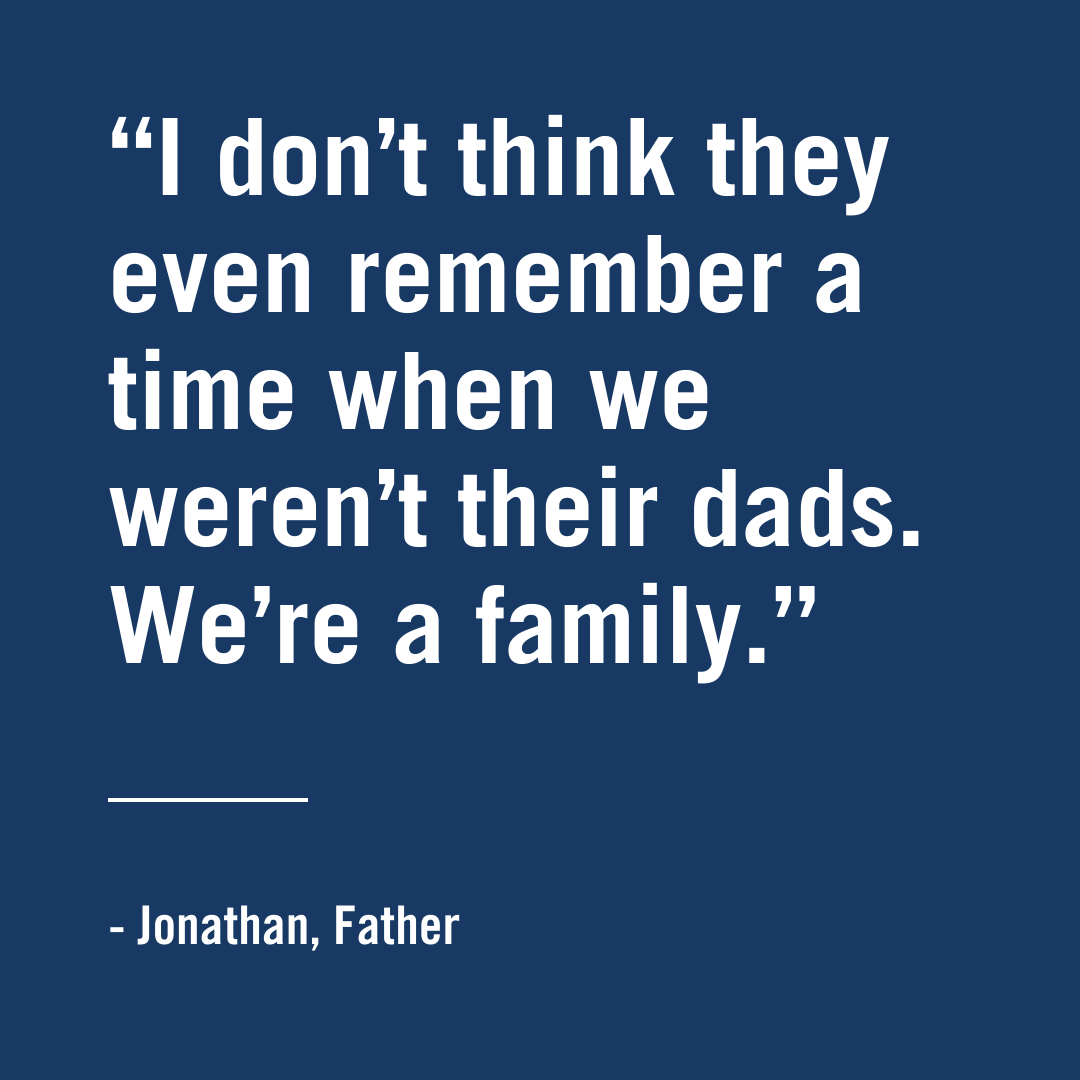 "I don't think they remember a time when we weren't their dads. We're a family." - Jonathan, Father, Child Crisis Arizona