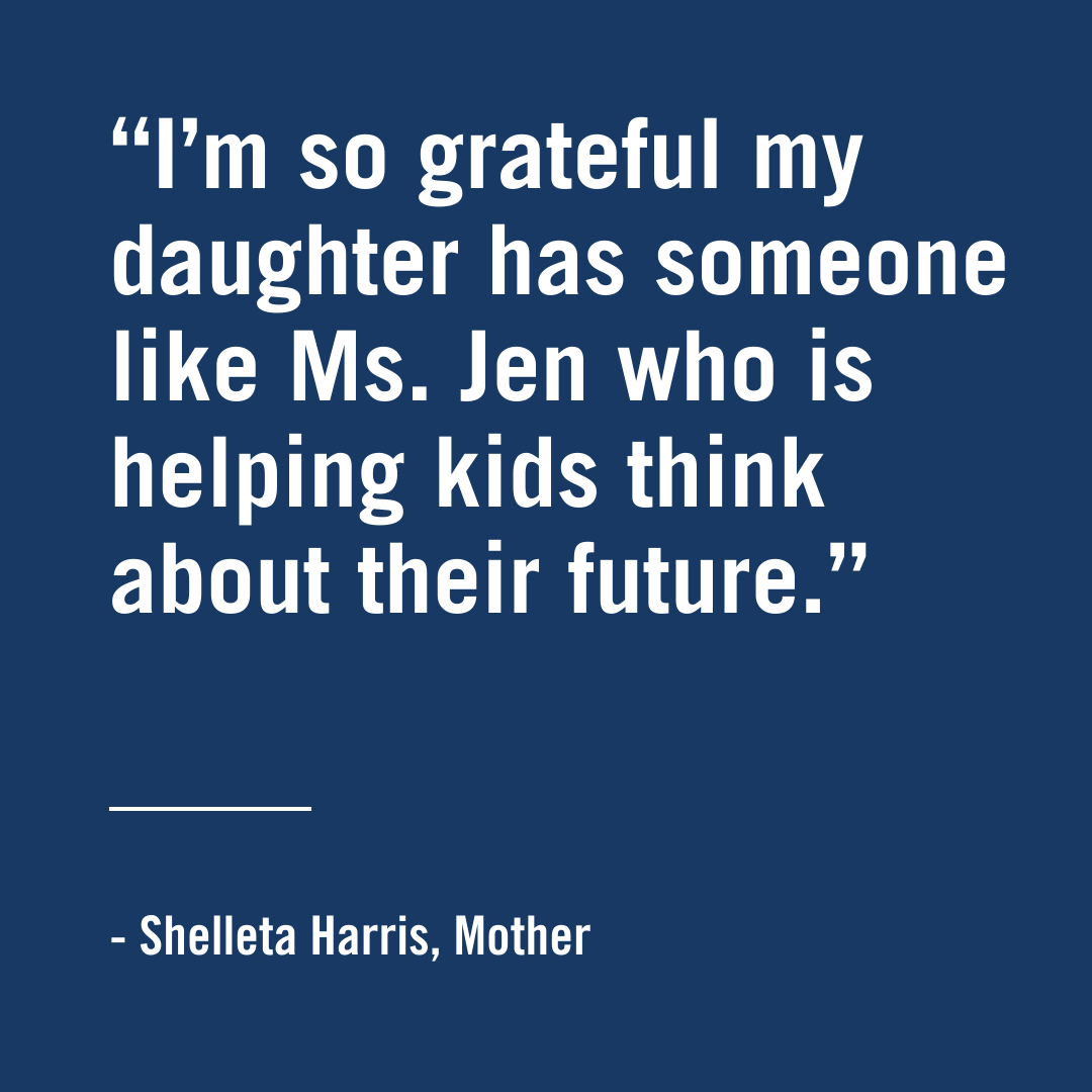 "I'm so grateful my daughter has someone like Ms. Jen who is helping kids think about their future." - Shelleta Harris, Mother, communities in schools of NM