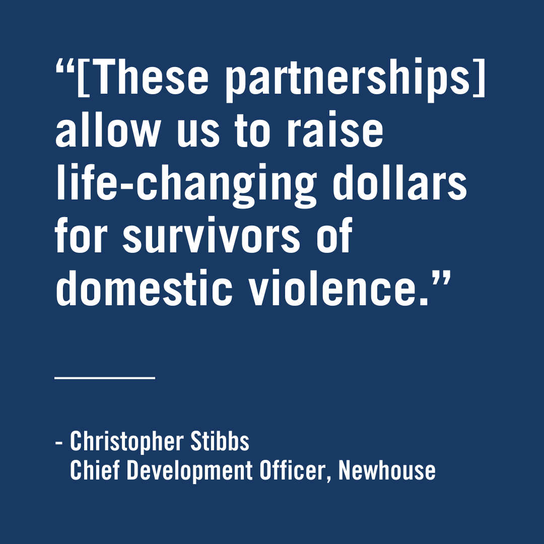 "These partnerships allow us to raise life-changing dollars for survivors of domestic violence." - Christopher Stibbs, Chief Development Officer, Newhouse, Enterprise Games KC