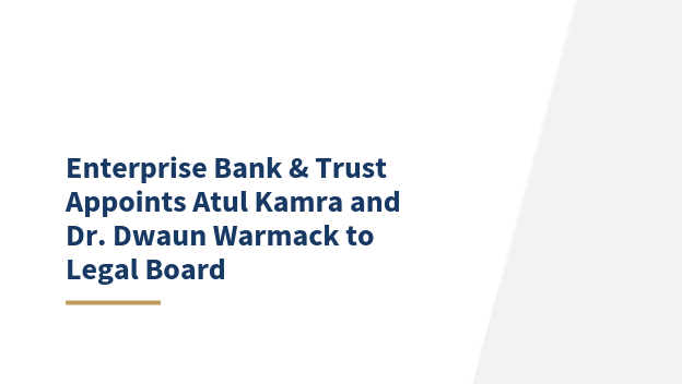 Enterprise Bank & Trust Appoints Atul Kamra and Dr. Dwaun Warmack to Legal Board
