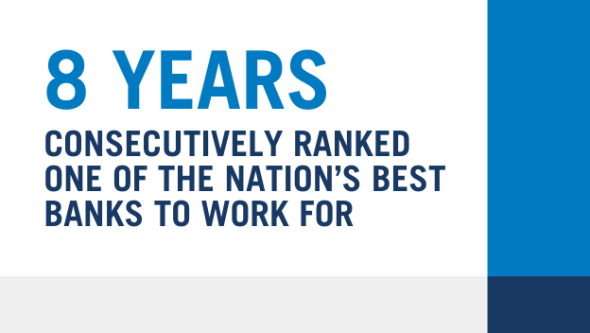 8 Years consecutively ranked on of the Nation's best banks to work for
